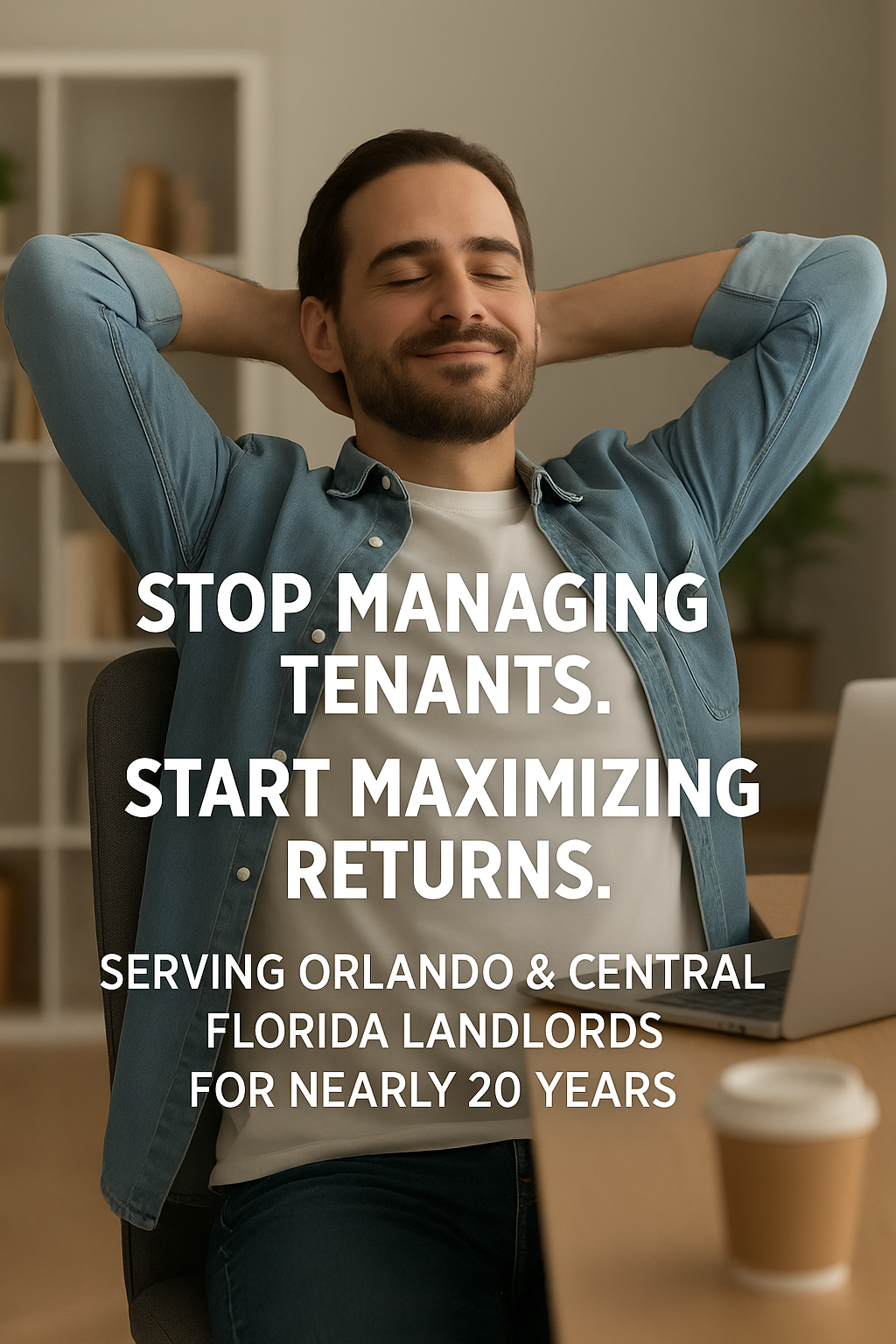 Promotional graphic for a property management company showing a relaxed man leaning back in a chair at home with a smile. White bold text reads: 'STOP MANAGING TENANTS. START MAXIMIZING RETURNS. SERVING ORLANDO & CENTRAL FLORIDA LANDLORDS FOR NEARLY 20 YEARS'.